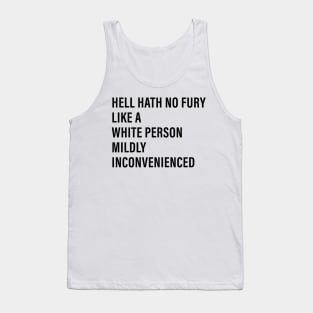 Hell Hath No Fury Like a White Person Mildly Inconvenienced Tank Top